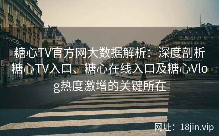 糖心TV官方网大数据解析：深度剖析糖心TV入口、糖心在线入口及糖心Vlog热度激增的关键所在